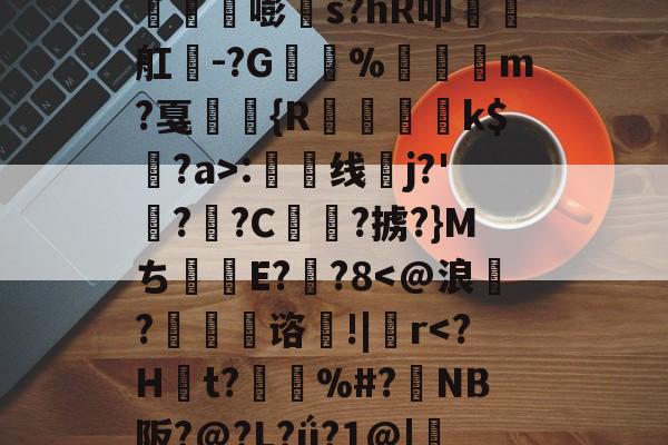 开云体育官网-丛3姁鸩}26%s鳶竛葹嘭髵s?hR叩瑧椫舡餭-?G%崶饏m?戛弤駖{R蒒躗k$蠸?a>:渿线蛦j?'檆?逈?C俥?掳?}Mち甝E??8